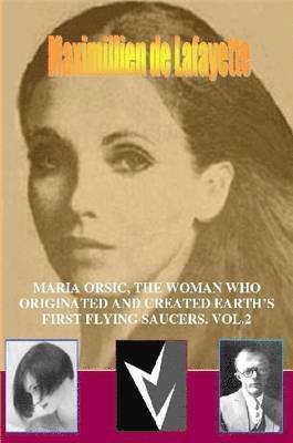 MARIA ORSIC, THE WOMAN WHO ORIGINATED AND CREATED EARTH'S FIRST UFOS. Vol.2 (häftad)