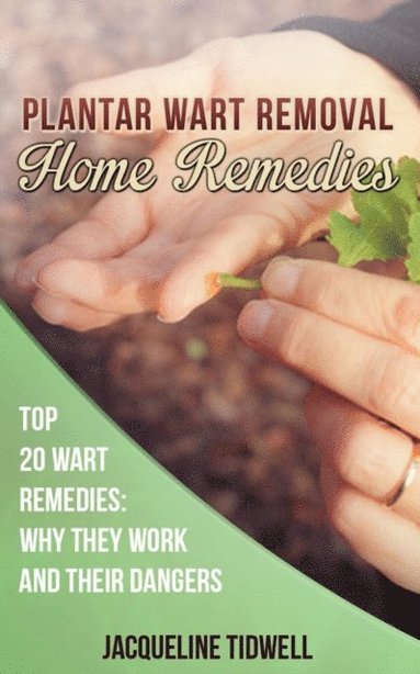Plantar Wart Removal Home Remedies: Top 20 Wart Remedies Why They Work and Their Dangers (häftad)