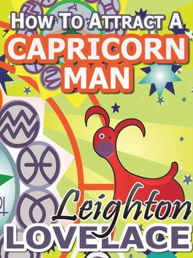 How To Attract A Capricorn Man - The Astrology for Lovers Guide to Understanding Capricorn Men, Horoscope Compatibility Tips and Much More (häftad)