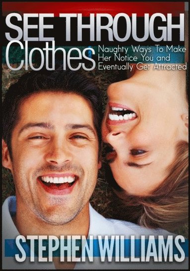 See Through Clothes: Naughty Ways To Make Her Notice You And Eventually Get Attracted