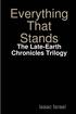 Everything That Stands: the Late-Earth Chronicles Trilogy