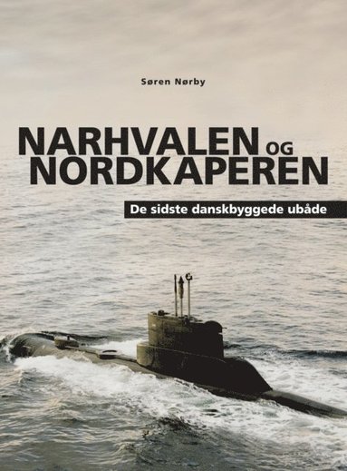 Narhvalen og Nordkaperen. De sidste danskbyggede ubade (inbunden)