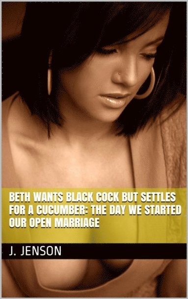 Beth Wants Black Cock But Settles for a Cucumber: The Day We Started Our Open Marriage (häftad)