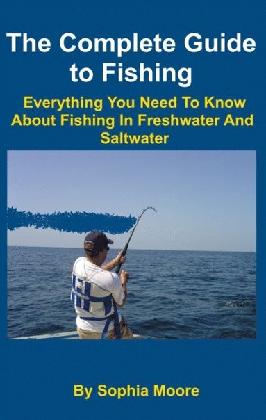 Complete Guide to Fishing: Everything You Need To Know About Fishing In Freshwater And Saltwater (inbunden)