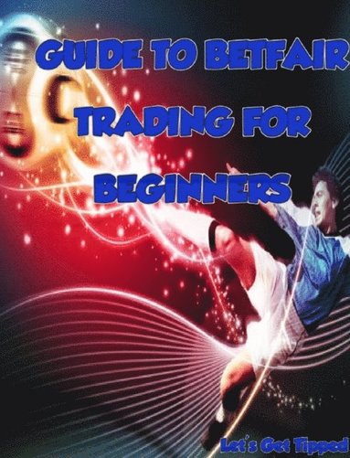 Guide To BetFair Trading For Beginners (inbunden)