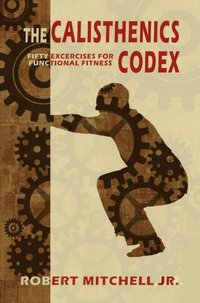 Calisthenics Codex: Fifty Exercises for Functional Fitness (e-bok)