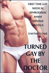 Turned Gay by the Doctor First Time Gay Medical Aphrodisiac