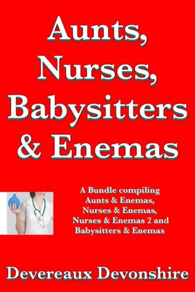 Aunts, Nurses, Babysitters & Enemas (e-bok)
