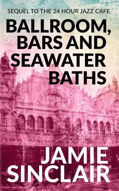 Ballroom, Bars and Seawater Baths: Sequel to The 24 Hour Jazz Cafe (hftad)