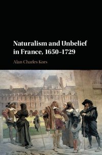 Naturalism and Unbelief in France, 1650-1729 (e-bok)