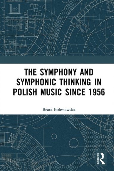 Symphony and Symphonic Thinking in Polish Music Since 1956 (e-bok)