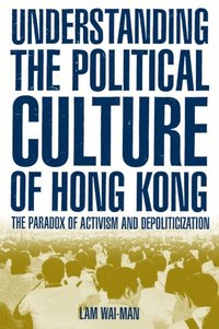 Understanding the Political Culture of Hong Kong: The Paradox of Activism and Depoliticization (e-bok)