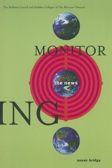 Monitoring the News: The Brilliant Launch and Sudden Collapse of the Monitor Channel (e-bok)