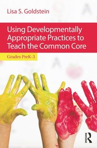 Using Developmentally Appropriate Practices to Teach the Common Core (e-bok)