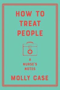 How to Treat People - A Nurse`s Notes (inbunden)