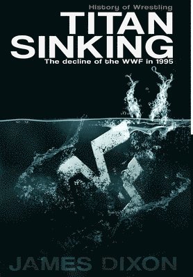 Titan Sinking: the Decline of the Wwf in 1995 (Hardback) (inbunden)