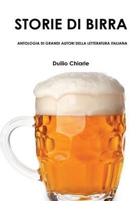STORIE DI BIRRA - ANTOLOGIA DI GRANDI AUTORI DELLA LETTERATURA ITALIANA (hftad)