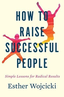 How to Raise Successful People: Simple Lessons for Radical Results (häftad)