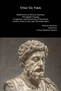 Stoic Six Pack: Meditations of Marcus Aurelius the Golden Sayings Fragments and Discourses of Epictetus Letters from a Stoic and the Enchiridion (häftad)