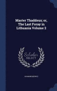 Master Thaddeus; Or, the Last Foray in Lithuania Volume 2 (inbunden)