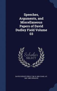 Speeches, Arguments, and Miscellaneous Papers of David Dudley Field Volume 03 (inbunden)