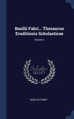 Basilii Fabri... Thesaurus Eruditionis Scholasticae; Volume 1 (inbunden)