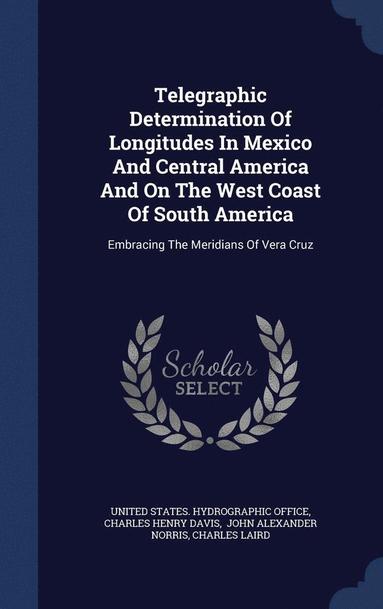 Telegraphic Determination Of Longitudes In Mexico And Central America And On The West Coast Of South America (inbunden)