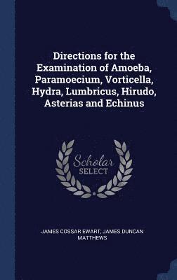 Directions for the Examination of Amoeba, Paramoecium, Vorticella, Hydra, Lumbricus, Hirudo, Asterias and Echinus (inbunden)
