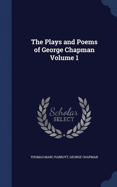 The Plays and Poems of George Chapman Volume 1 (inbunden)