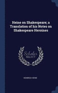 Heine on Shakespeare; a Translation of his Notes on Shakespeare Heroines (inbunden)