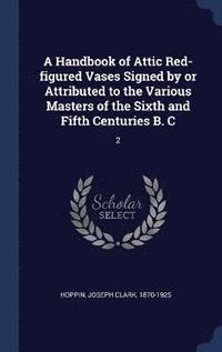 A Handbook of Attic Red-figured Vases Signed by or Attributed to the Various Masters of the Sixth and Fifth Centuries B. C (inbunden)