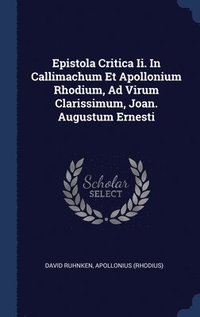 Epistola Critica Ii. In Callimachum Et Apollonium Rhodium, Ad Virum Clarissimum, Joan. Augustum Ernesti (inbunden)