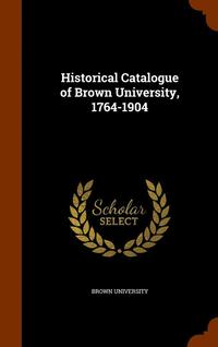 Historical Catalogue of Brown University, 1764-1904 (inbunden)