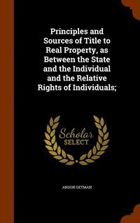 Principles and Sources of Title to Real Property, as Between the State and the Individual and the Relative Rights of Individuals; (inbunden)