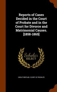 Reports of Cases Decided in the Court of Probate and in the Court for Divorce and Matrimonial Causes. [1858-1865] (inbunden)