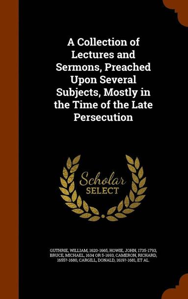 A Collection of Lectures and Sermons, Preached Upon Several Subjects, Mostly in the Time of the Late Persecution (inbunden)