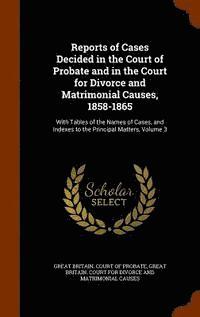 Reports of Cases Decided in the Court of Probate and in the Court for Divorce and Matrimonial Causes, 1858-1865 (inbunden)