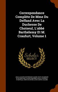 Correspondance Complete de Mme Du Deffand Avec La Duchesse de Choiseul, L'Abbe Barthelemy Et M. Craufurt, Volume 1 (inbunden)