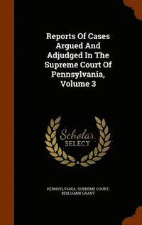 Reports of Cases Argued and Adjudged in the Supreme Court of Pennsylvania, Volume 3 (inbunden)