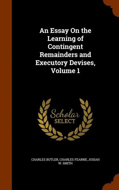 Essay On the Learning of Contingent Remainders and Executory Devises, Volume 1 (h�ftad)