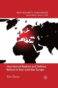 Neoclassical Realism and Defence Reform in Post-Cold War Europe (häftad)