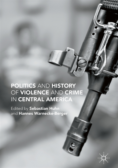 Politics and History of Violence and Crime in Central America (e-bok)