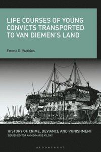 Life Courses of Young Convicts Transported to Van Diemen's Land (e-bok)