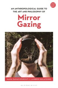 Anthropological Guide to the Art and Philosophy of Mirror Gazing (e-bok)