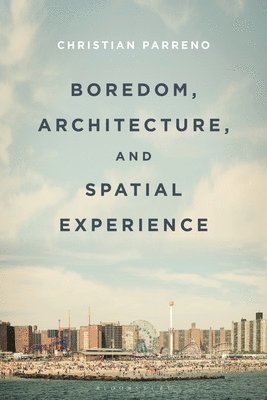 Boredom, Architecture, and Spatial Experience (inbunden)