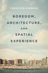 Boredom, Architecture, and Spatial Experience