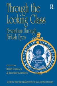 Through the Looking Glass: Byzantium through British Eyes (e-bok)