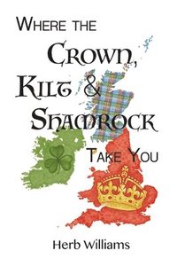 Where the Crown, Kilt, &; Shamrock Take You (häftad)