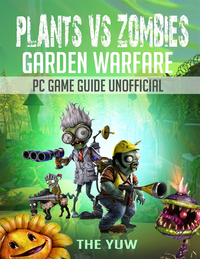 Plants Vs Zombies Garden Warfare Pc Game Guide Unofficial The