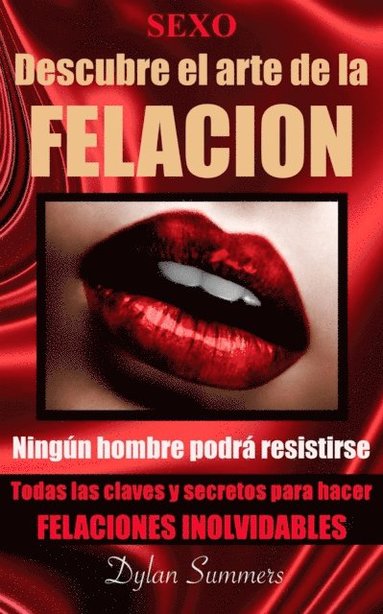 Sexo oral: descubre el arte de la felacion. Todas las claves y secretos para hacer felaciones inolvidables. Ningun hombre podra resistirse (häftad)